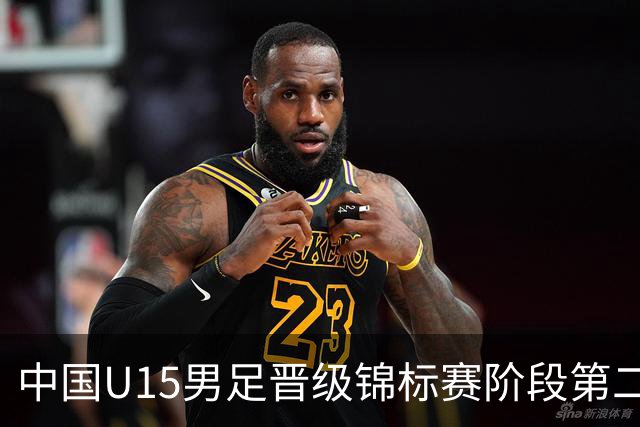 中国U15男足晋级锦标赛阶段第二级别赛事，将进行5场比赛