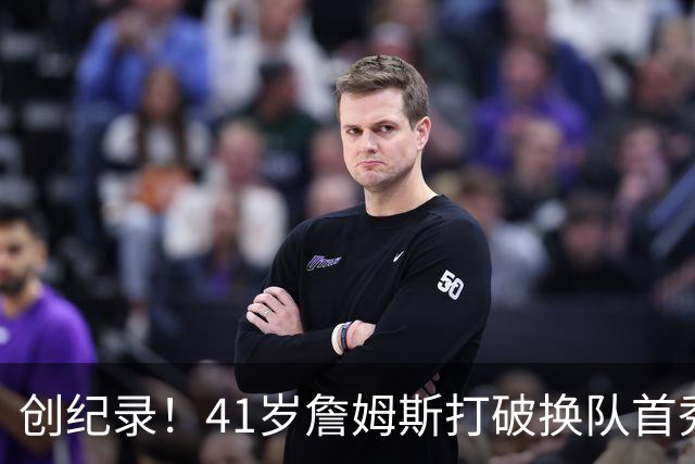创纪录！41岁詹姆斯打破换队首秀"不胜魔咒"，NBA历史第一人