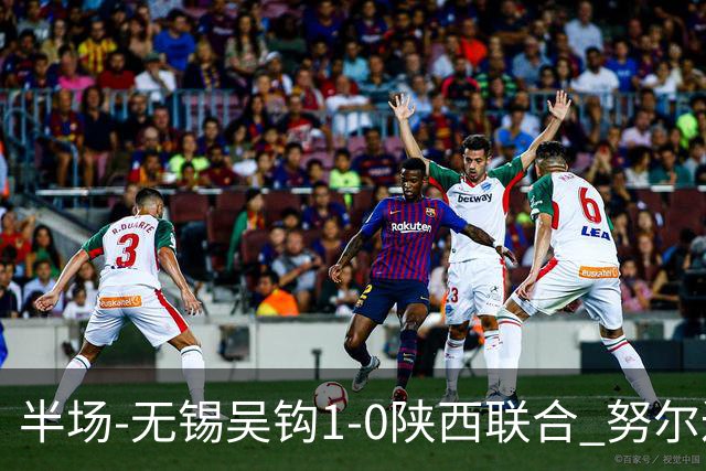 半场-无锡吴钩1-0陕西联合 努尔达努斯脚后跟妙传阿巴拉辛破门