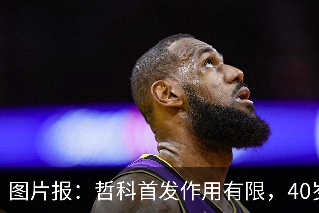 图片报：哲科首发作用有限，40岁的他当超级替补才是正解