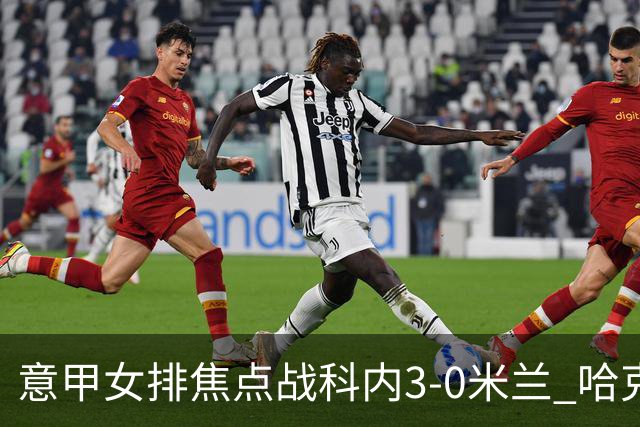 意甲女排焦点战科内3-0米兰 哈克20分埃格努22分