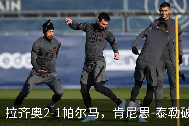 拉齐奥2-1帕尔马，肯尼思-泰勒破门