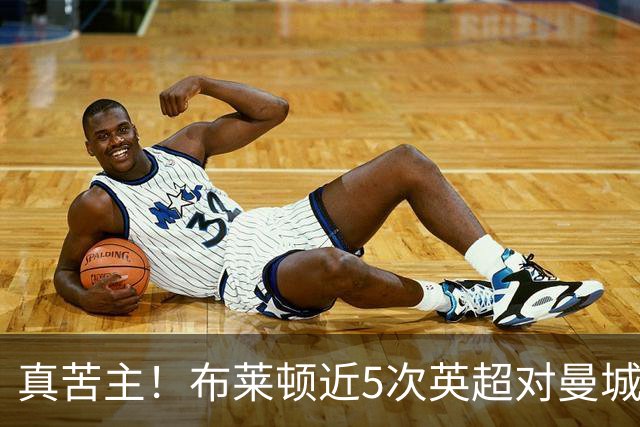 真苦主！布莱顿近5次英超对曼城3胜2平，连续6次交锋常规时间不败