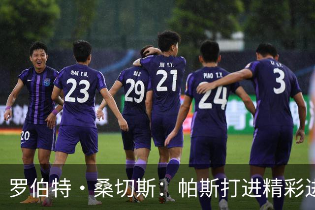 罗伯特·桑切斯：帕斯打进精彩进球配得上MVP，我会努力把握机会