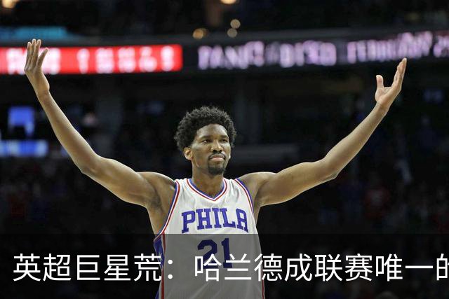 英超巨星荒：哈兰德成联赛唯一的全球顶级门面