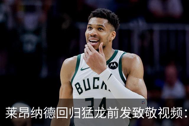 莱昂纳德回归猛龙前发致敬视频：首次夺冠不是运气