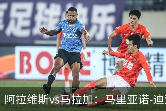 阿拉维斯vs马拉加：马里亚诺-迪亚斯、阿莱尼亚首发，普加、卡洛斯-多托尔出战
