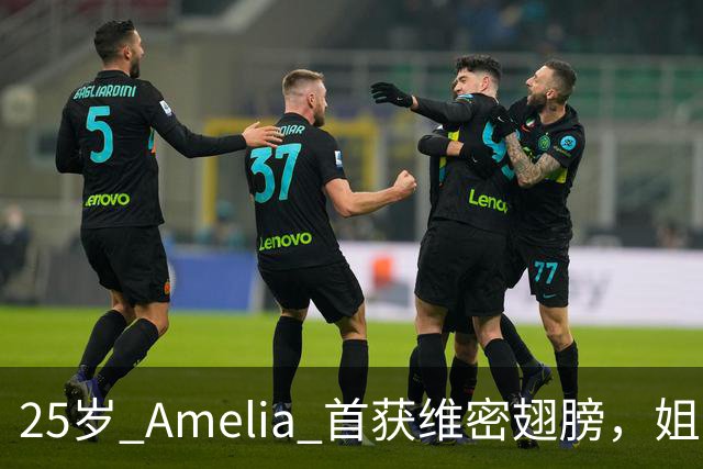 25岁 Amelia 首获维密翅膀，姐姐台下激动：她太美了