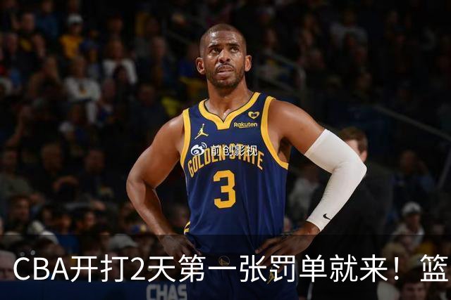 CBA开打2天第一张罚单就来！篮协要杀一儆百了：2人被追加处罚！